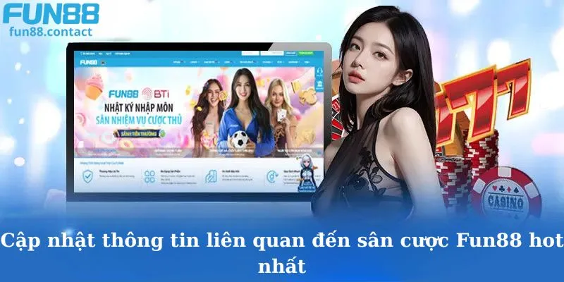 Cập nhật thông tin liên quan đến sân cược Fun88 hot nhất