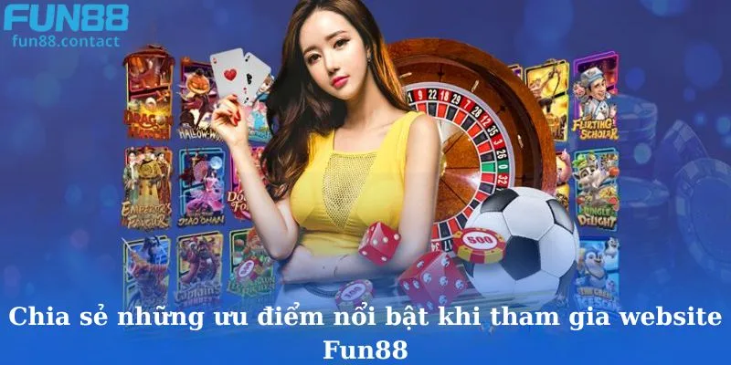 Chia sẻ những ưu điểm nổi bật khi tham gia website Fun88
