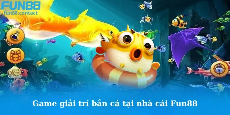 Game giải trí bắn cá tại nhà cái Fun88