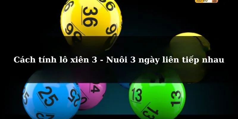 Cách tính lô xiên 3 - Nuôi 3 ngày liên tiếp nhau