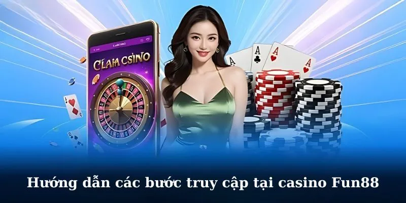 Hướng dẫn các bước truy cập tại casino Fun88