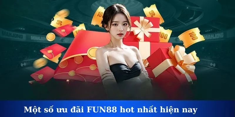 Một số ưu đãi FUN88 hot nhất hiện nay