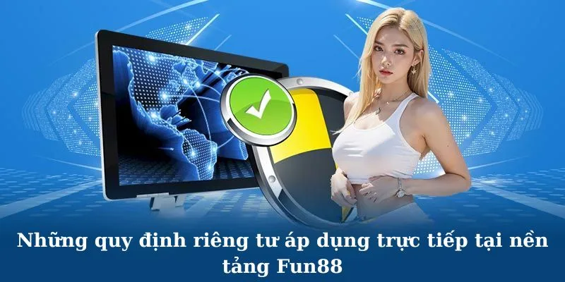 Những quy định riêng tư áp dụng trực tiếp tại nền tảng Fun88