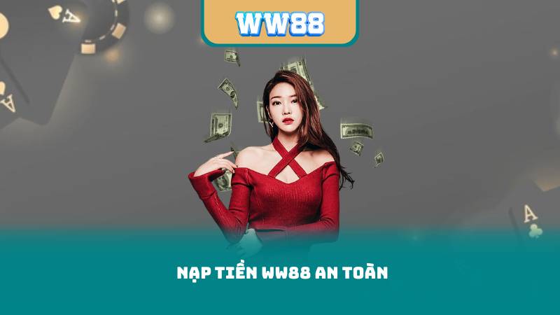 Nạp Tiền WW88 An Toàn – Giao Dịch Bảo Mật, Không Lo Rủi Ro