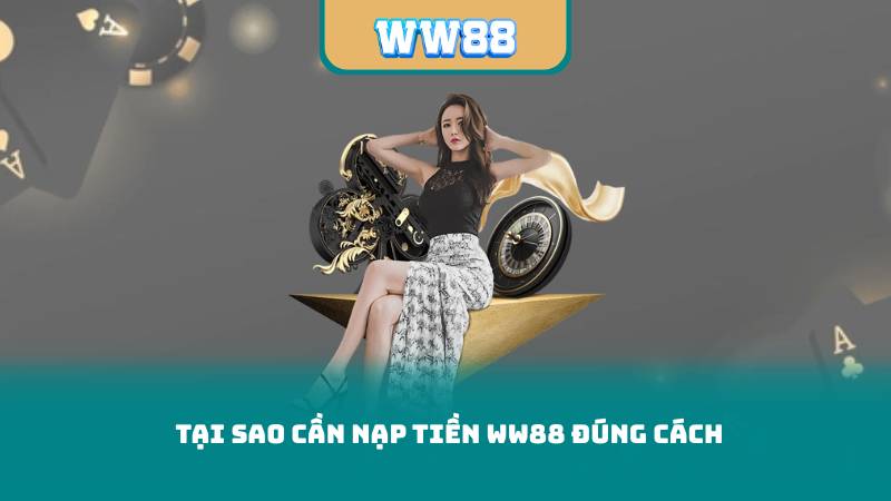 Tại Sao Cần Nạp Tiền WW88 Đúng Cách